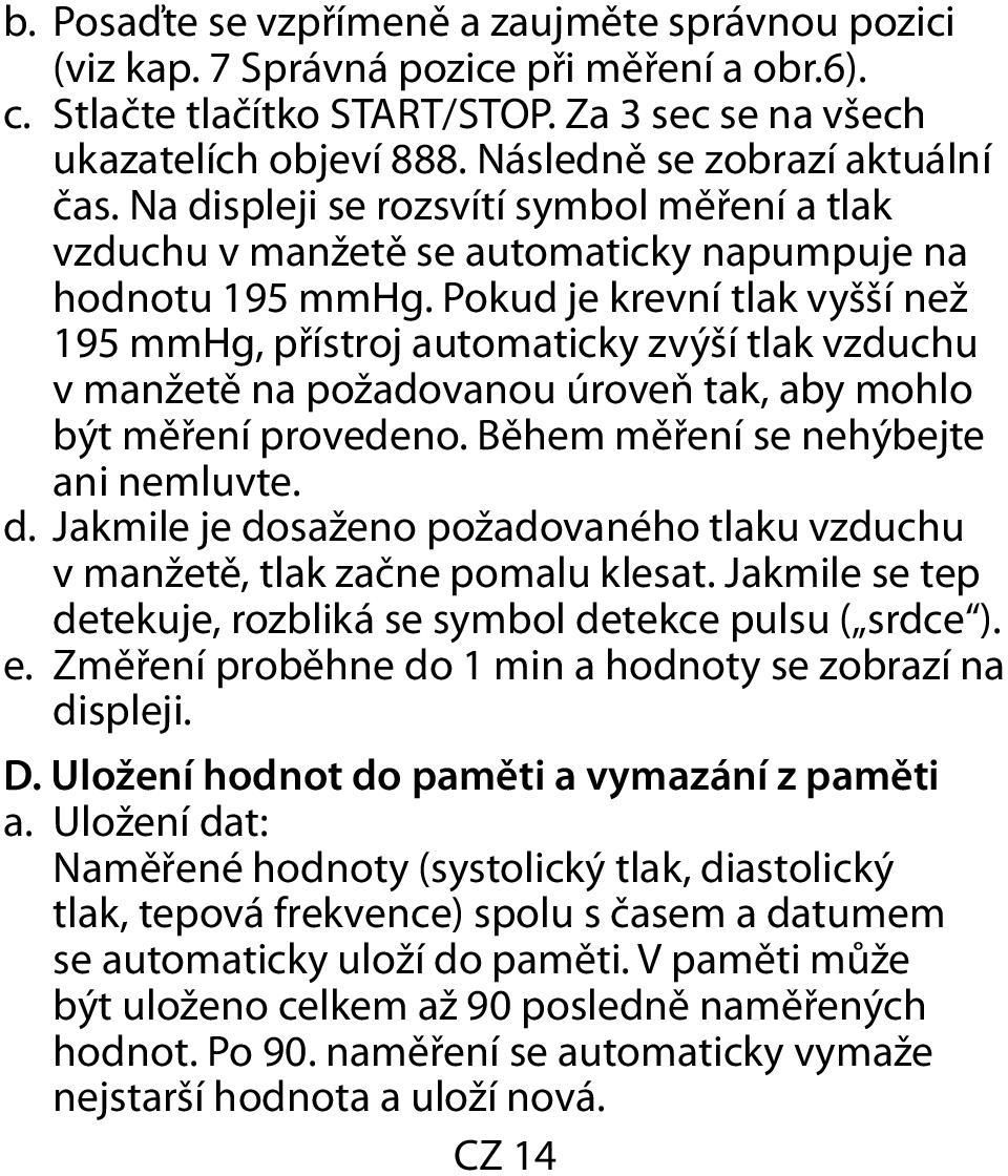 Pokud je krevní tlak vyšší než 195 mmhg, přístroj automaticky zvýší tlak vzduchu v manžetě na požadovanou úroveň tak, aby mohlo být měření provedeno. Během měření se nehýbejte ani nemluvte. d.