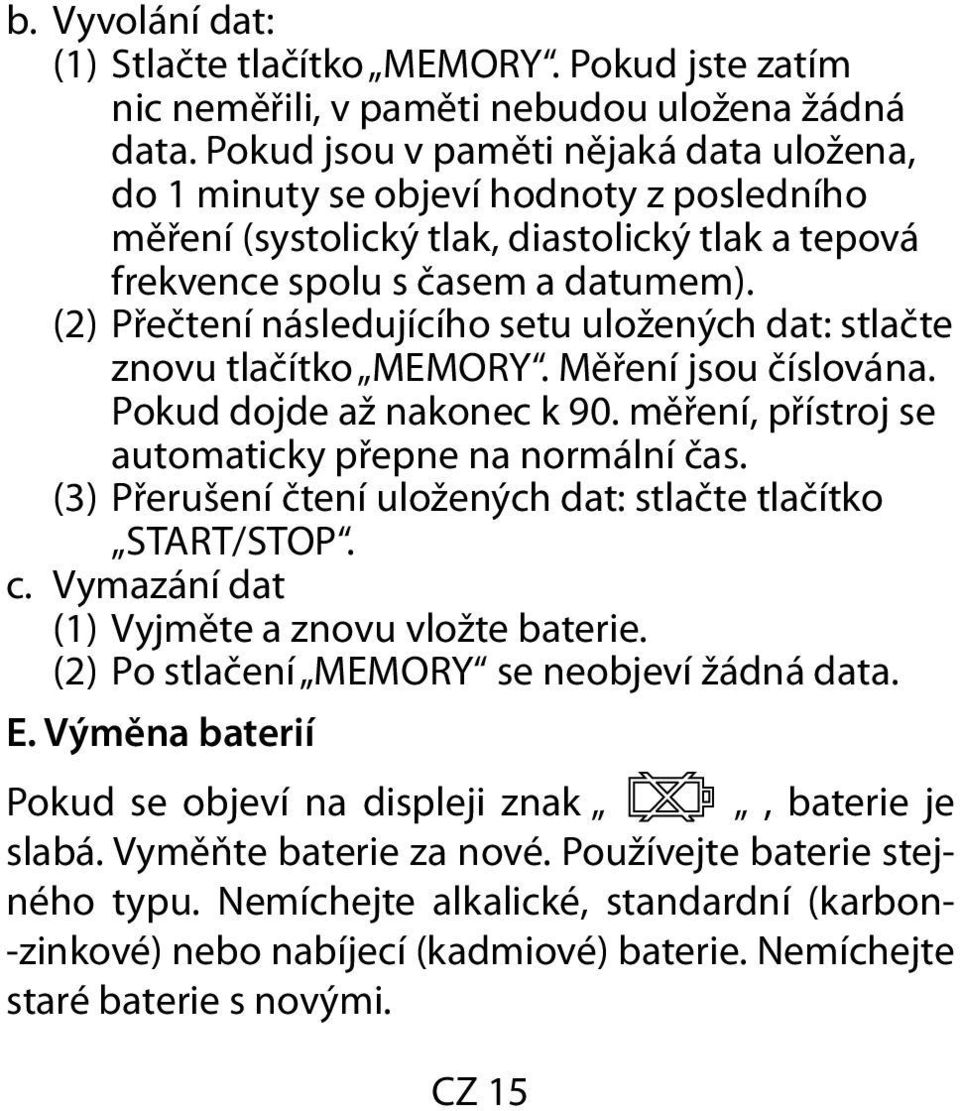 (2) Přečtení následujícího setu uložených dat: stlačte znovu tlačítko MEMORY. Měření jsou číslována. Pokud dojde až nakonec k 90. měření, přístroj se automaticky přepne na normální čas.