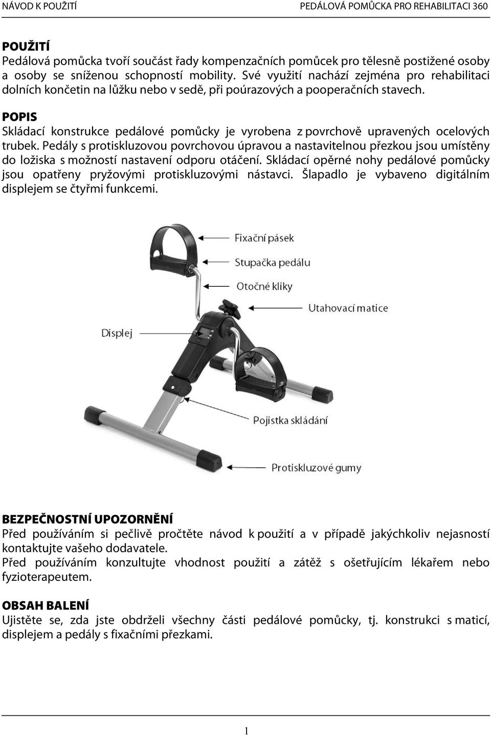 POPIS Skládací konstrukce pedálové pomůcky je vyrobena z povrchově upravených ocelových trubek.