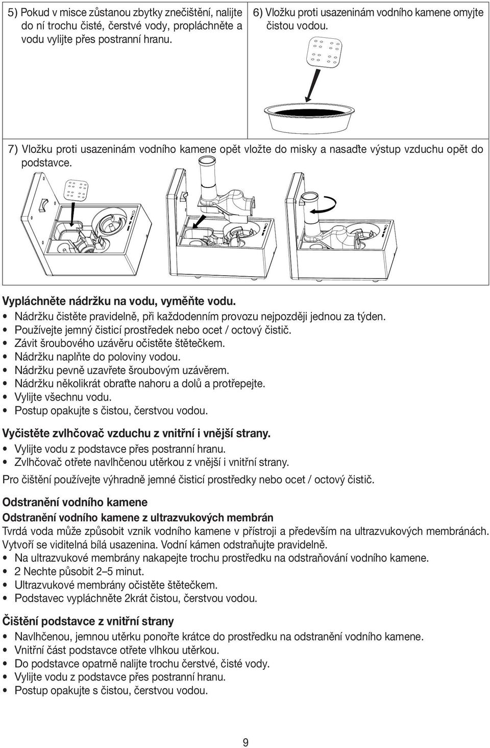 Nádržku čistěte pravidelně, při každodenním provozu nejpozději jednou za týden. Používejte jemný čisticí prostředek nebo ocet / octový čistič. Závit šroubového uzávěru očistěte štětečkem.