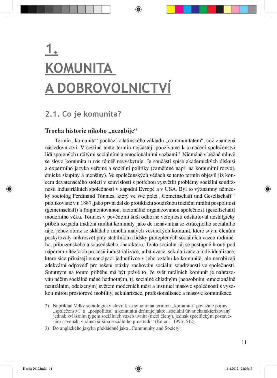 Je součástí spíše akademických diskusí a expertního jazyka veřejné a sociální politiky (zaměřené např. na komunitní rozvoj, etnické skupiny a menšiny).