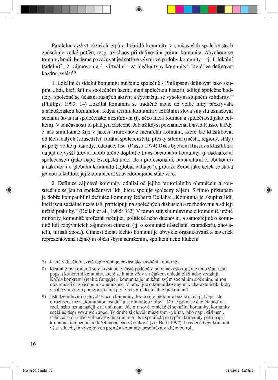 Lokální či sídelní komunitu můžeme společně s Phillipsem definovat jako skupinu lidí, kteří žijí na společném území, mají společnou historii, sdílejí společné hodnoty, společně se účastní různých