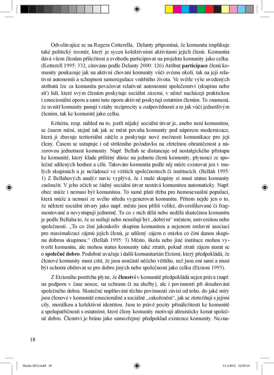 (Kotterell 1995: 332, citováno podle Delanty 2000: 126) Atribut participace členů komunity poukazuje jak na aktivní chování komunity vůči svému okolí, tak na její relativní autonomii a schopnost