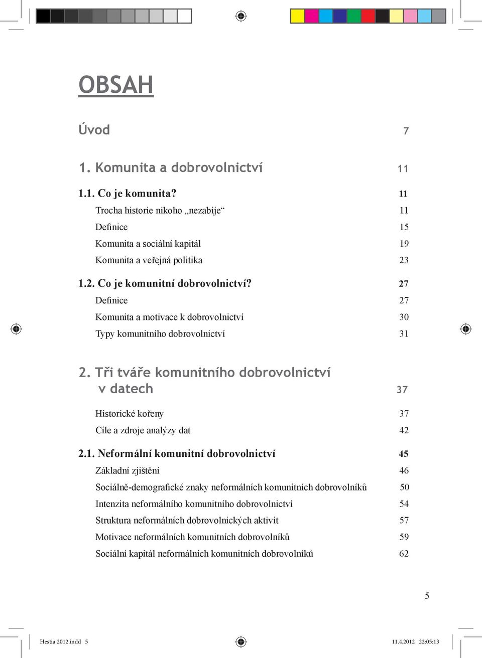 Tři tváře komunitního dobrovolnictví v datech 37 Historické kořeny 37 Cíle a zdroje analýzy dat 42 2.1.