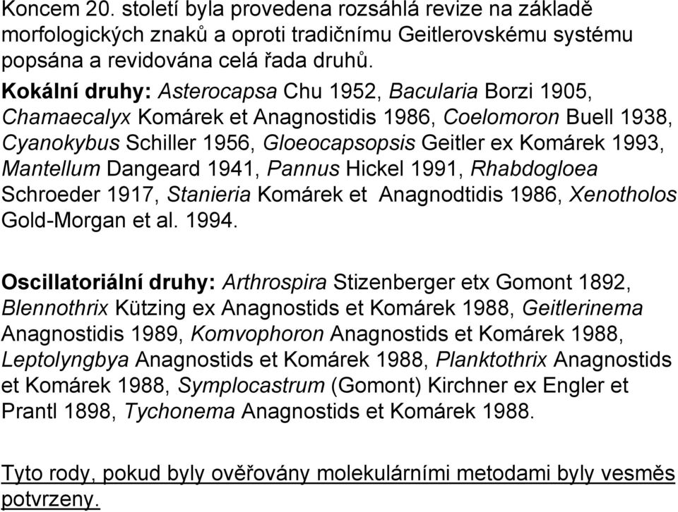 Dangeard 1941, Pannus Hickel 1991, Rhabdogloea Schroeder 1917, Stanieria Komárek et Anagnodtidis 1986, Xenotholos Gold-Morgan et al. 1994.