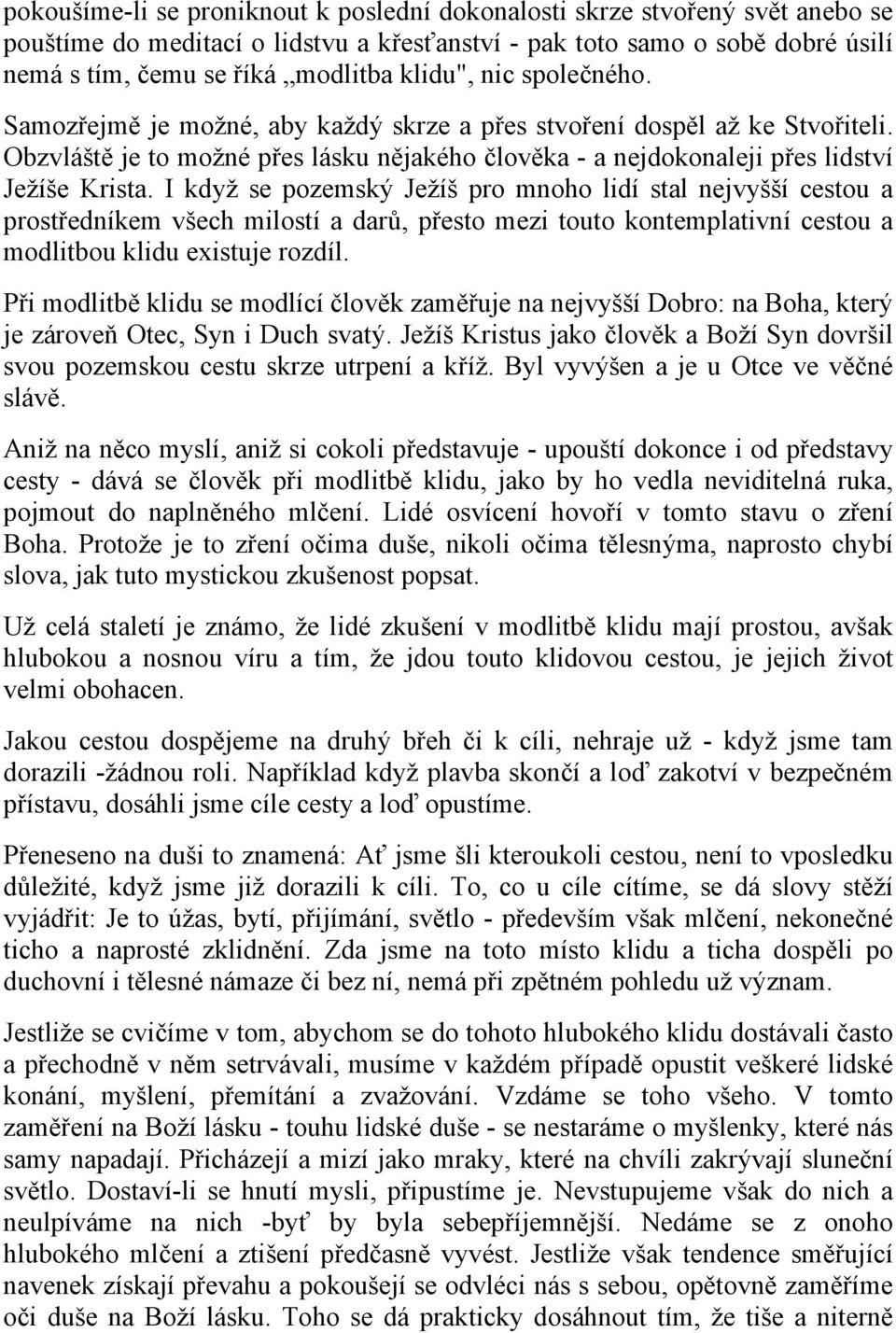 I když se pozemský Ježíš pro mnoho lidí stal nejvyšší cestou a prostředníkem všech milostí a darů, přesto mezi touto kontemplativní cestou a modlitbou klidu existuje rozdíl.