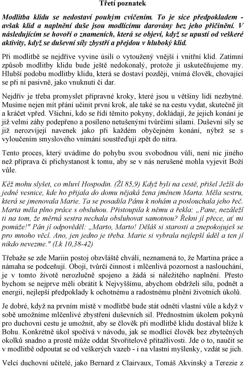 Při modlitbě se nejdříve vyvine úsilí o vytoužený vnější i vnitřní klid. Zatímní způsob modlitby klidu bude ještě nedokonalý, protože ji uskutečňujeme my.