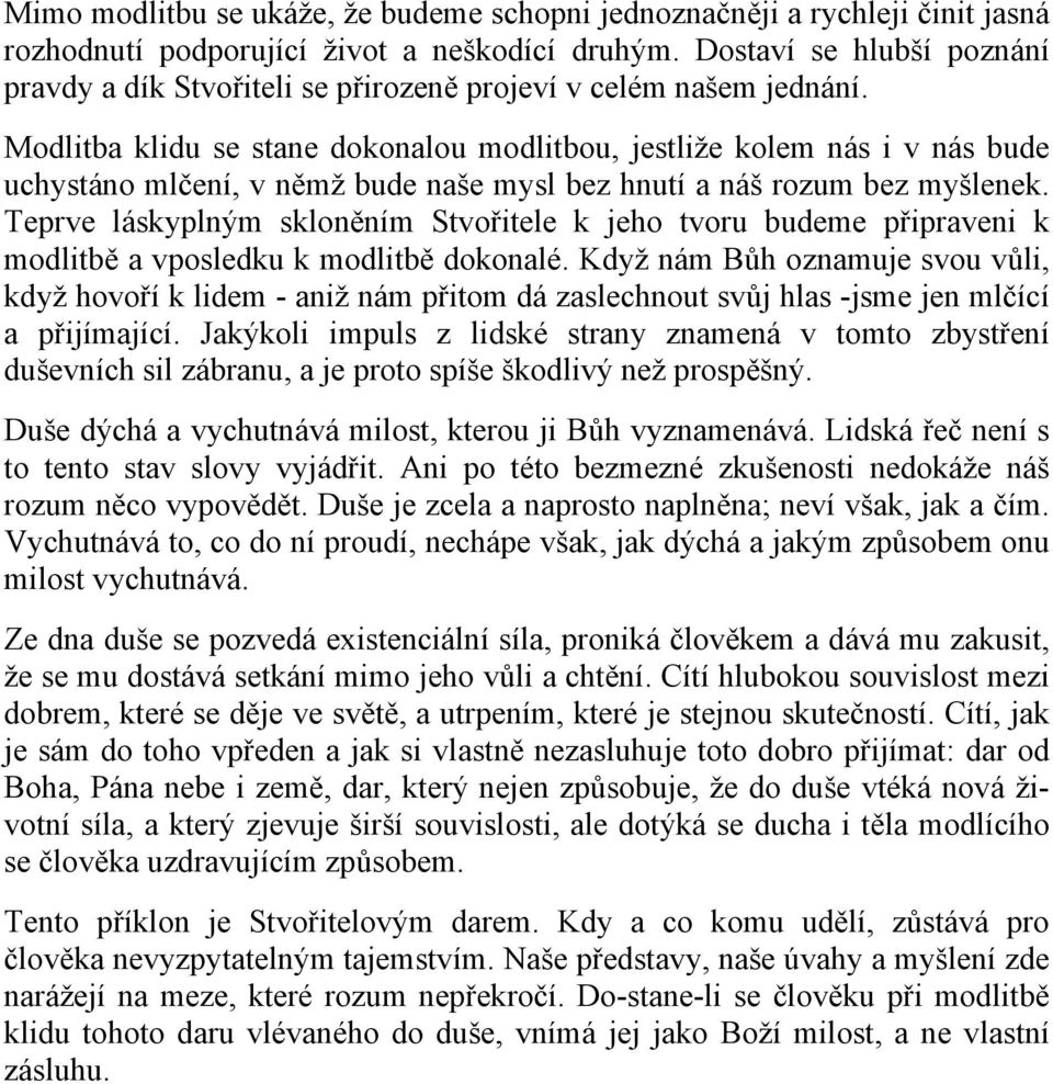 Modlitba klidu se stane dokonalou modlitbou, jestliže kolem nás i v nás bude uchystáno mlčení, v němž bude naše mysl bez hnutí a náš rozum bez myšlenek.