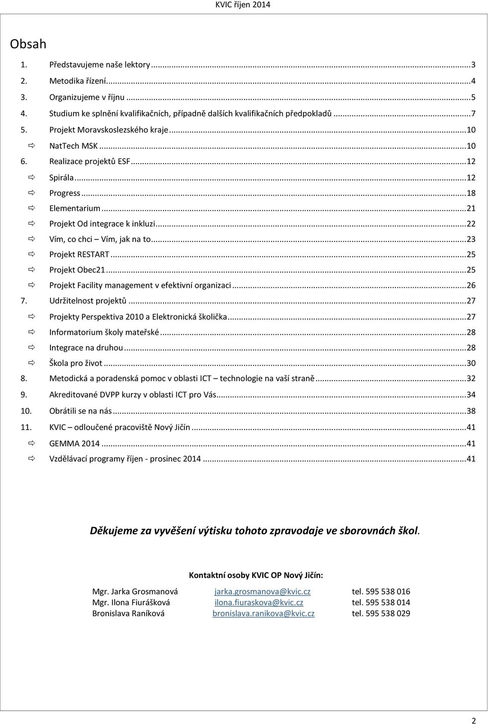 .. 23 Projekt RESTART... 25 Projekt Obec21... 25 Projekt Facility management v efektivní organizaci... 26 7. Udržitelnost projektů... 27 Projekty Perspektiva 2010 a Elektronická školička.