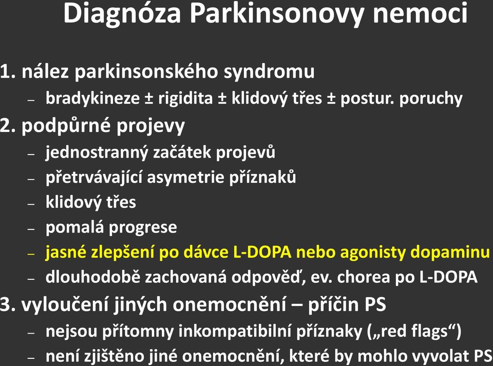 zlepšení po dávce L-DOPA nebo agonisty dopaminu dlouhodobě zachovaná odpověď, ev. chorea po L-DOPA 3.