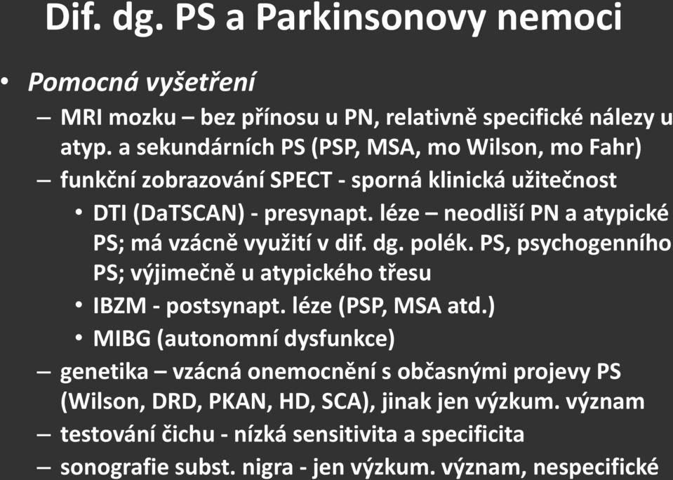 léze neodliší PN a atypické PS; má vzácně využití v dif. dg. polék. PS, psychogenního PS; výjimečně u atypického třesu IBZM - postsynapt. léze (PSP, MSA atd.