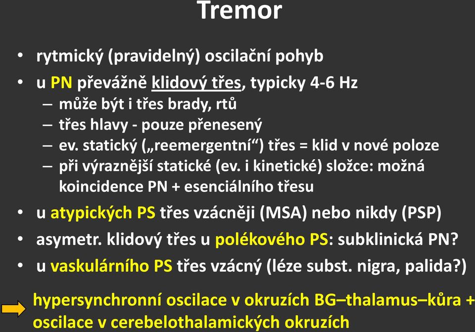 i kinetické) složce: možná koincidence PN + esenciálního třesu u atypických PS třes vzácněji (MSA) nebo nikdy (PSP) asymetr.