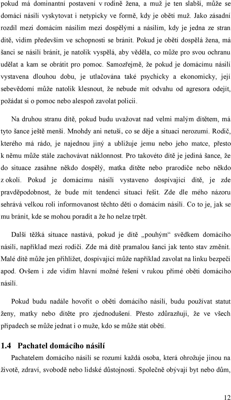 Pokud je obětí dospělá žena, má šanci se násilí bránit, je natolik vyspělá, aby věděla, co může pro svou ochranu udělat a kam se obrátit pro pomoc.