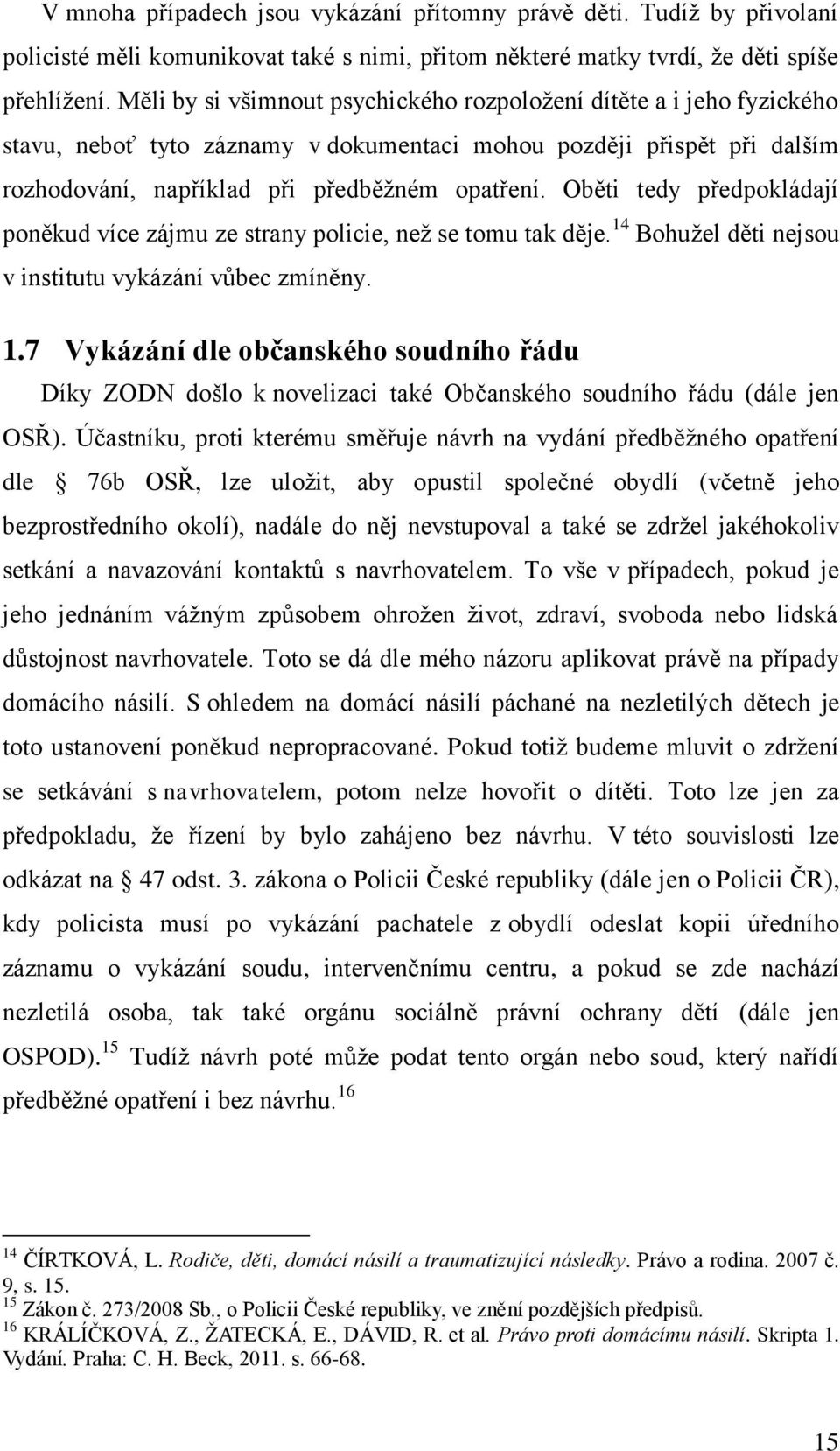 Oběti tedy předpokládají poněkud více zájmu ze strany policie, než se tomu tak děje. 14