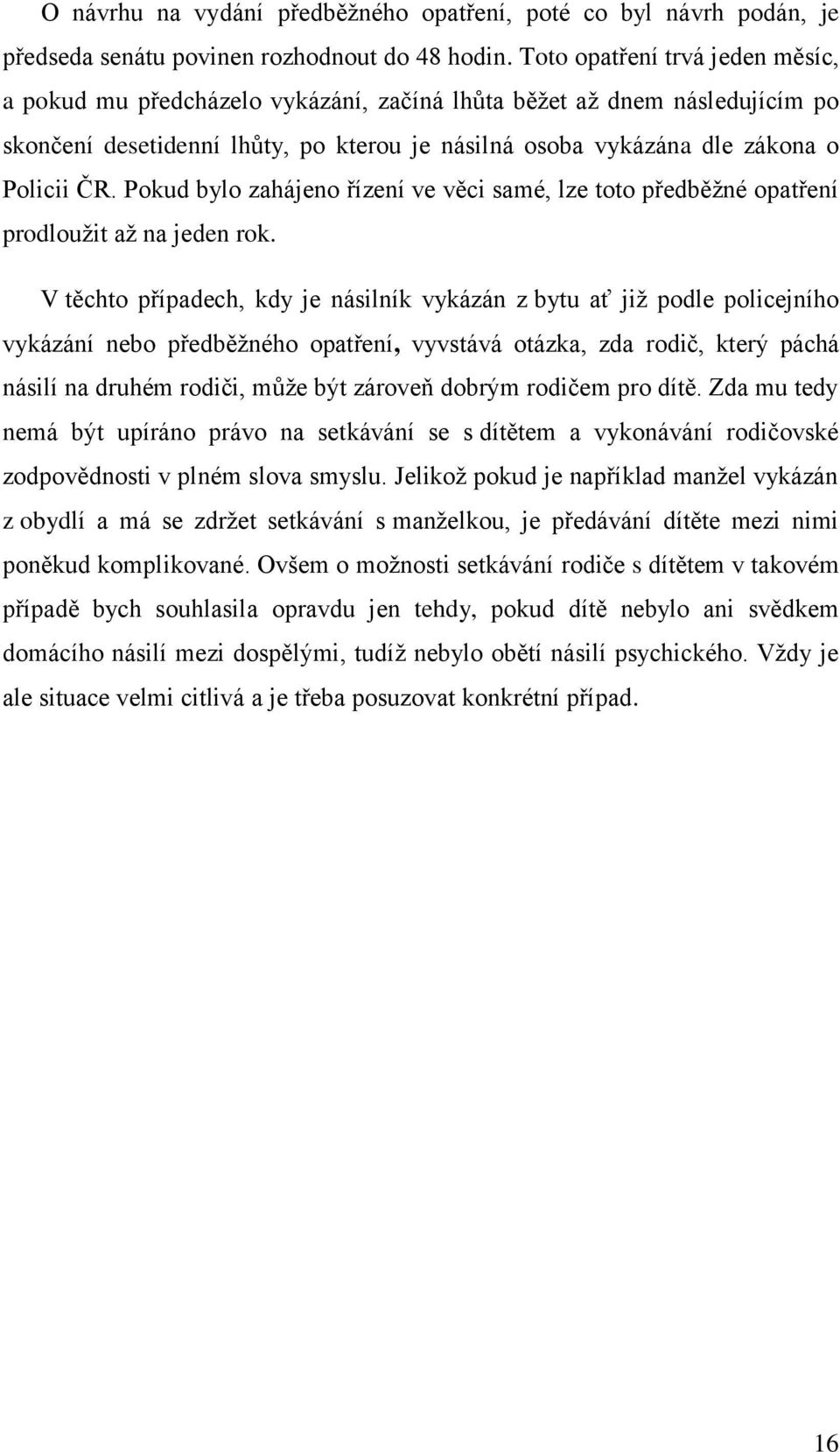 Pokud bylo zahájeno řízení ve věci samé, lze toto předběžné opatření prodloužit až na jeden rok.