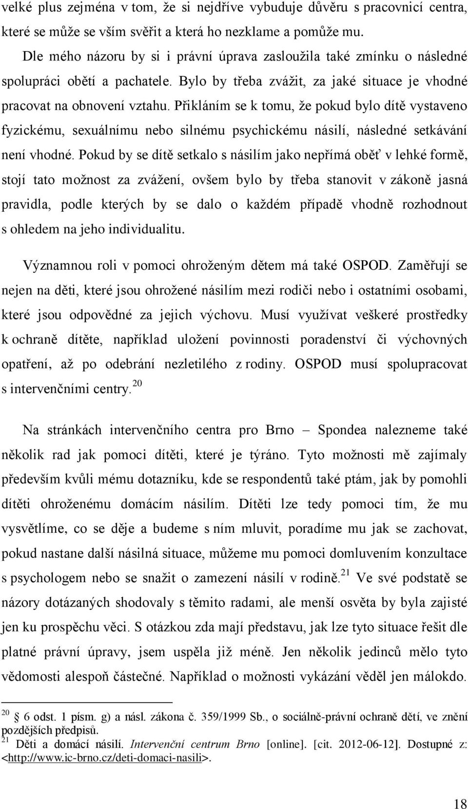 Přikláním se k tomu, že pokud bylo dítě vystaveno fyzickému, sexuálnímu nebo silnému psychickému násilí, následné setkávání není vhodné.