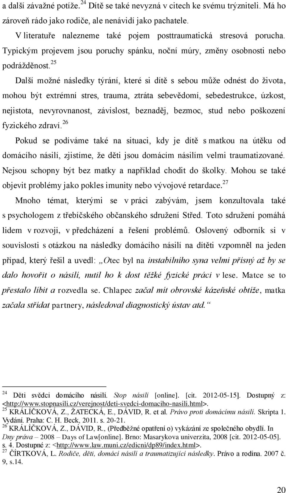 25 Další možné následky týrání, které si dítě s sebou může odnést do života, mohou být extrémní stres, trauma, ztráta sebevědomí, sebedestrukce, úzkost, nejistota, nevyrovnanost, závislost, beznaděj,