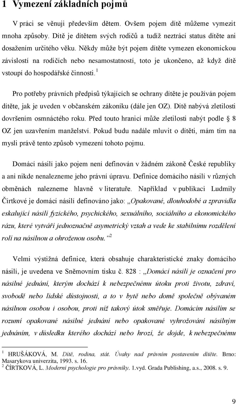 1 Pro potřeby právních předpisů týkajících se ochrany dítěte je používán pojem dítěte, jak je uveden v občanském zákoníku (dále jen OZ). Dítě nabývá zletilosti dovršením osmnáctého roku.