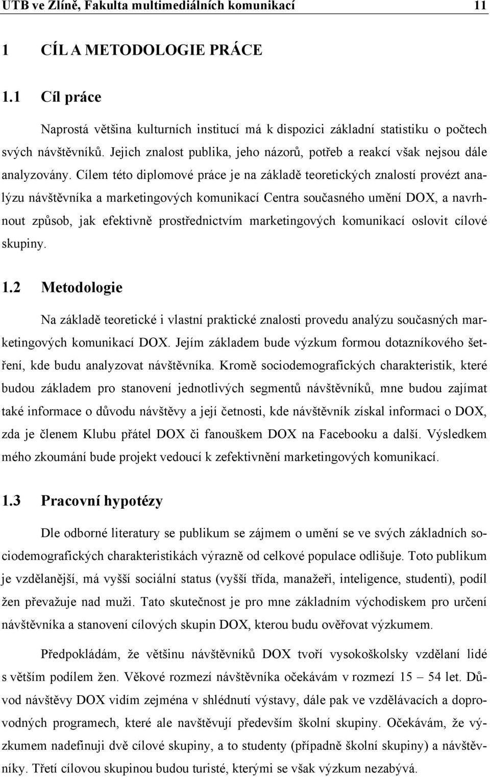 Cílem této diplomové práce je na základě teoretických znalostí provézt analýzu návštěvníka a marketingových komunikací Centra současného umění DOX, a navrhnout způsob, jak efektivně prostřednictvím