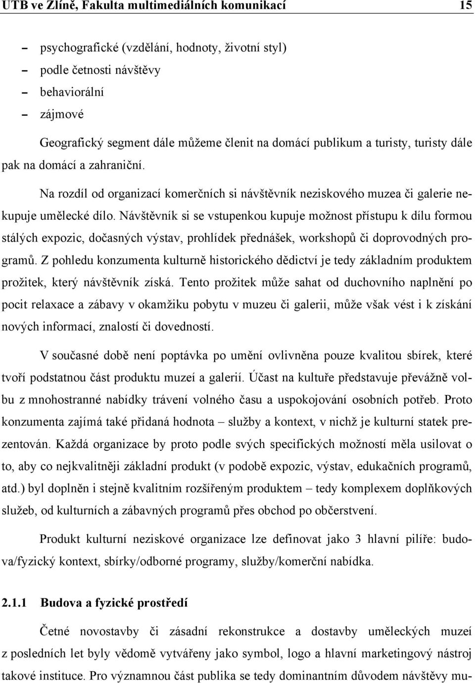 Návštěvník si se vstupenkou kupuje možnost přístupu k dílu formou stálých expozic, dočasných výstav, prohlídek přednášek, workshopů či doprovodných programů.