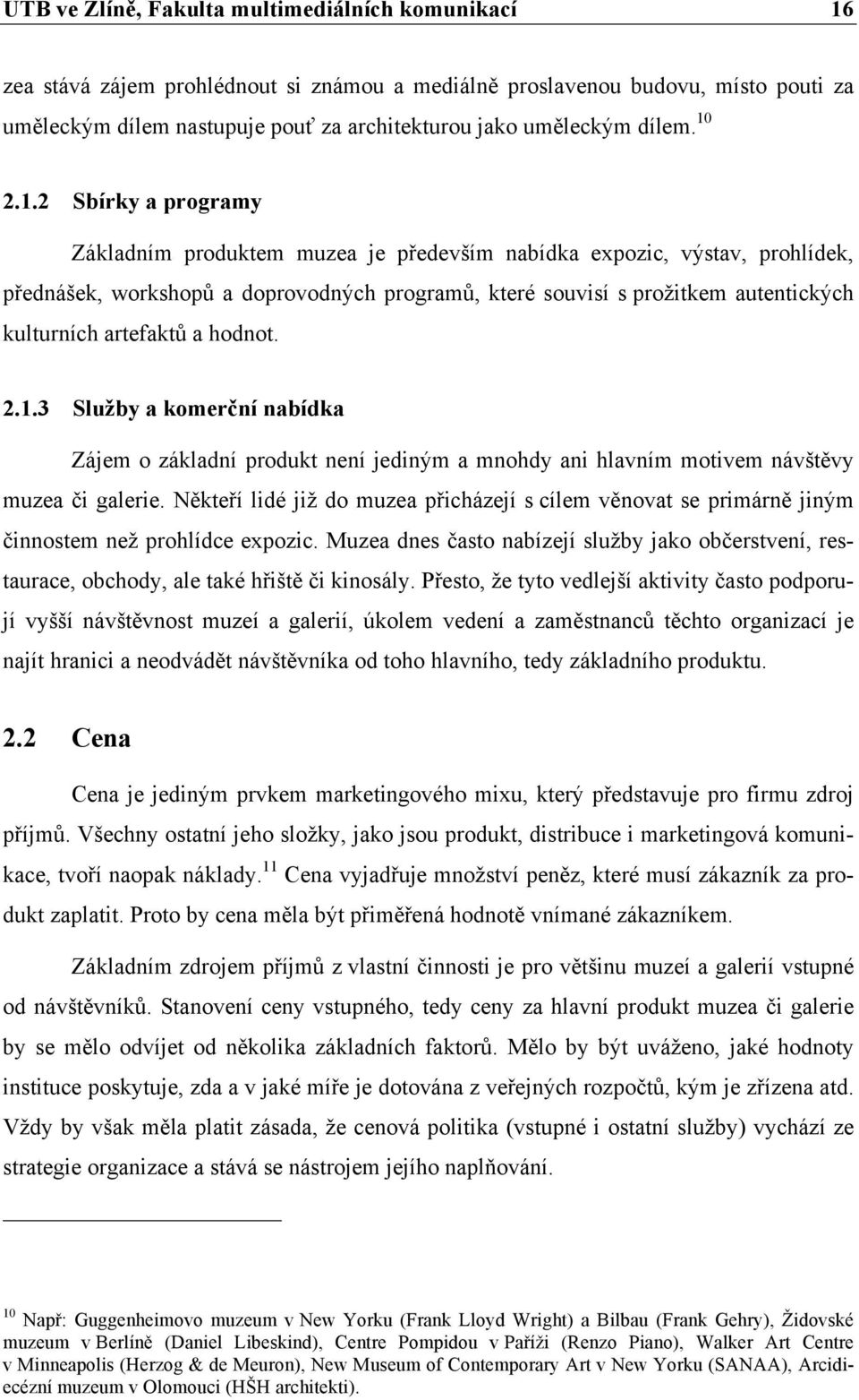 2.1.2 Sbírky a programy Základním produktem muzea je především nabídka expozic, výstav, prohlídek, přednášek, workshopů a doprovodných programů, které souvisí s prožitkem autentických kulturních