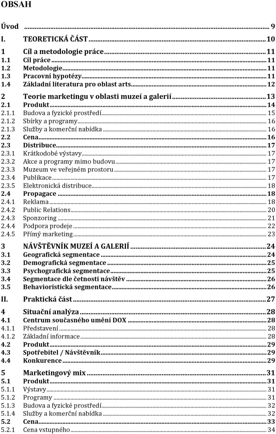 ..17 2.3.1 Krátkodobé výstavy... 17 2.3.2 Akce a programy mimo budovu... 17 2.3.3 Muzeum ve veřejném prostoru... 17 2.3.4 Publikace... 17 2.3.5 Elektronická distribuce... 18 2.4 Propagace...18 2.4.1 Reklama.