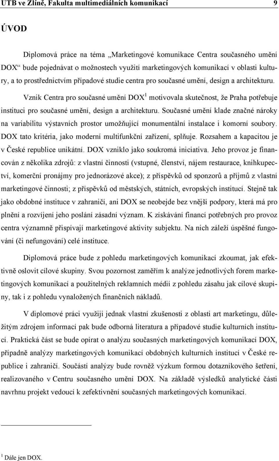 Vznik Centra pro současné umění DOX 1 motivovala skutečnost, že Praha potřebuje instituci pro současné umění, design a architekturu.