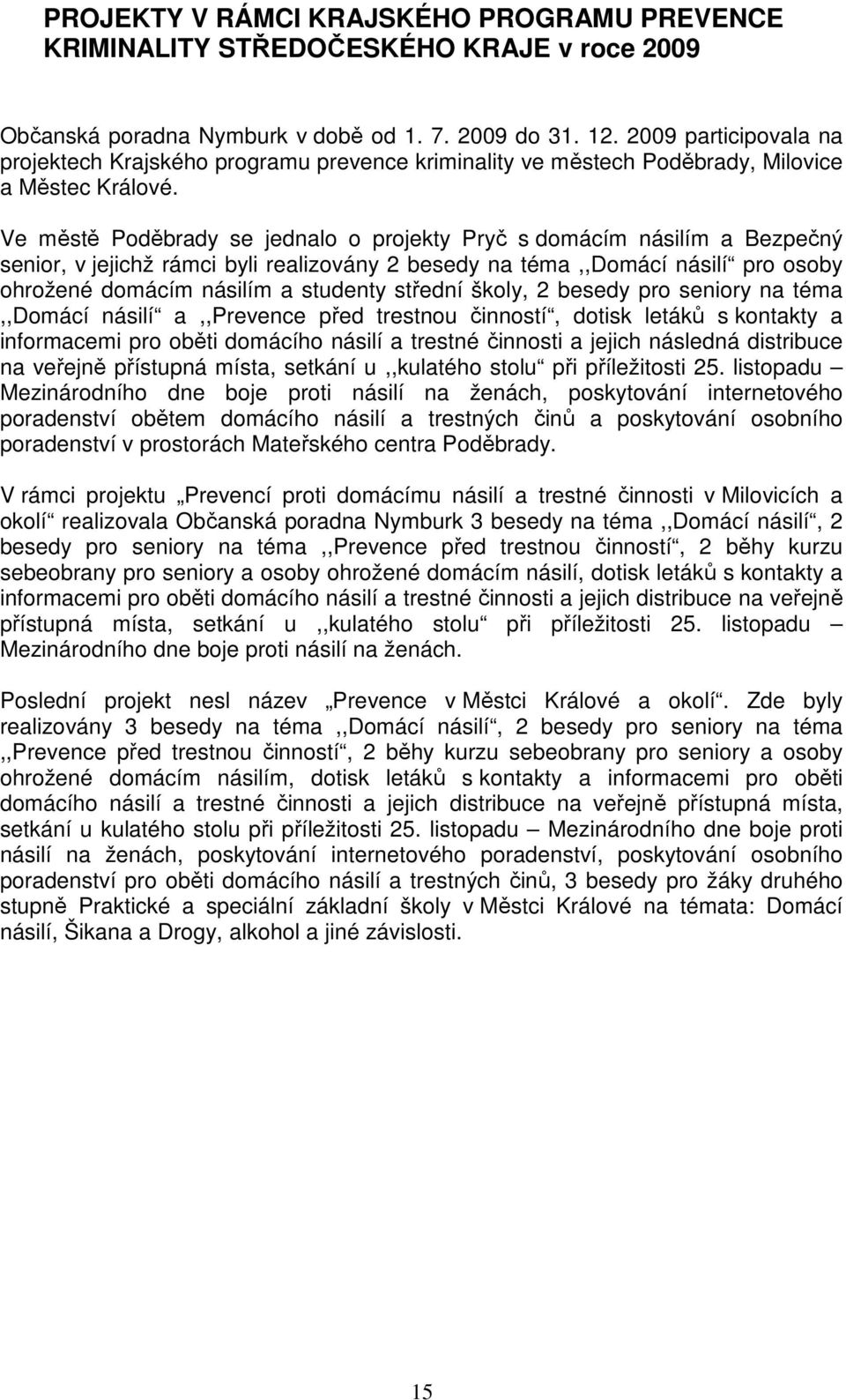 Ve městě Poděbrady se jednalo o projekty Pryč s domácím násilím a Bezpečný senior, v jejichž rámci byli realizovány 2 besedy na téma,,domácí násilí pro osoby ohrožené domácím násilím a studenty