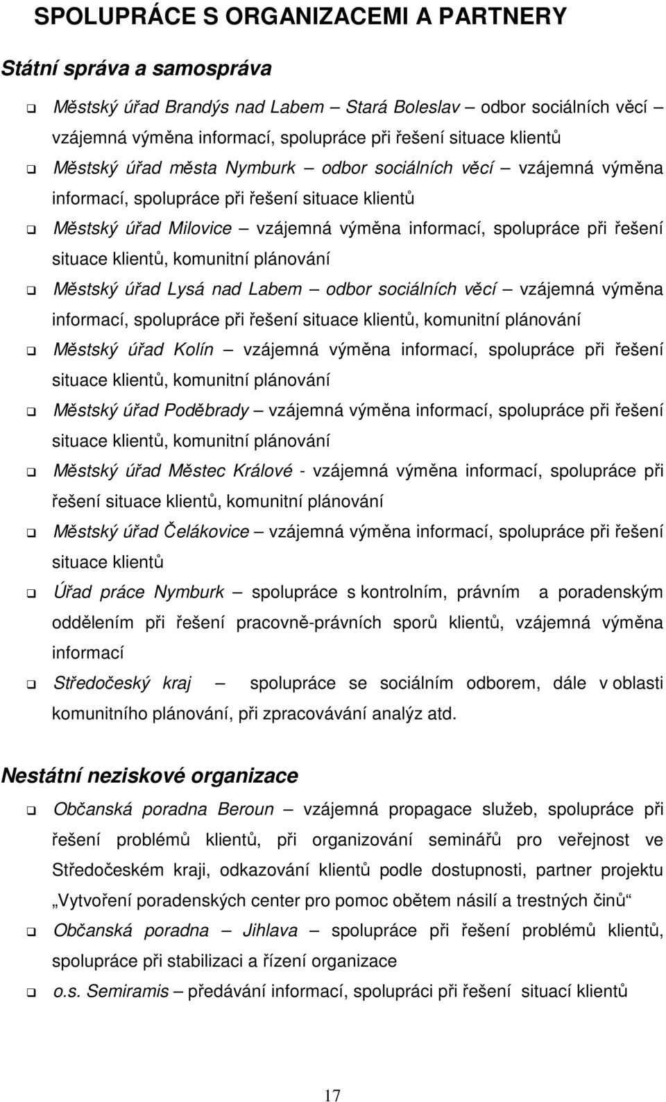 klientů, komunitní plánování Městský úřad Lysá nad Labem odbor sociálních věcí vzájemná výměna informací, spolupráce při řešení situace klientů, komunitní plánování Městský úřad Kolín vzájemná výměna