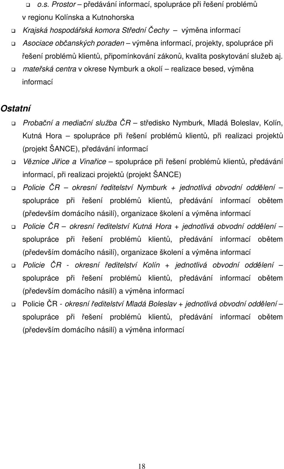 mateřská centra v okrese Nymburk a okolí realizace besed, výměna informací Ostatní Probační a mediační služba ČR středisko Nymburk, Mladá Boleslav, Kolín, Kutná Hora spolupráce při řešení problémů