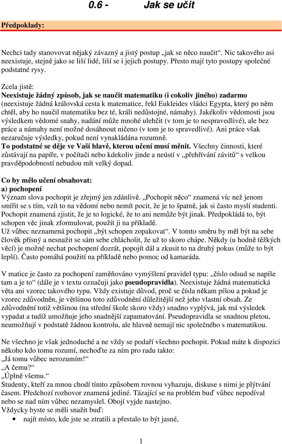 Zcela jistě: Neexistuje žádný způsob, jak se naučit matematiku (i cokoliv jiného) zadarmo (neexistuje žádná královská cesta k matematice, řekl Eukleides vládci Egypta, který po něm chtěl, aby ho