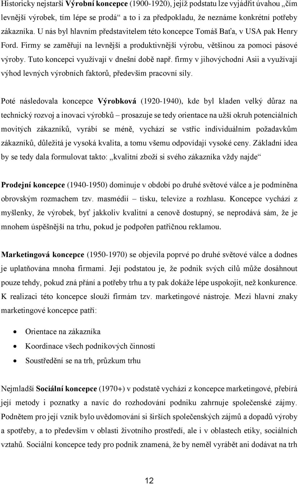 Tuto koncepci využívají v dnešní době např. firmy v jihovýchodní Asii a využívají výhod levných výrobních faktorů, především pracovní síly.