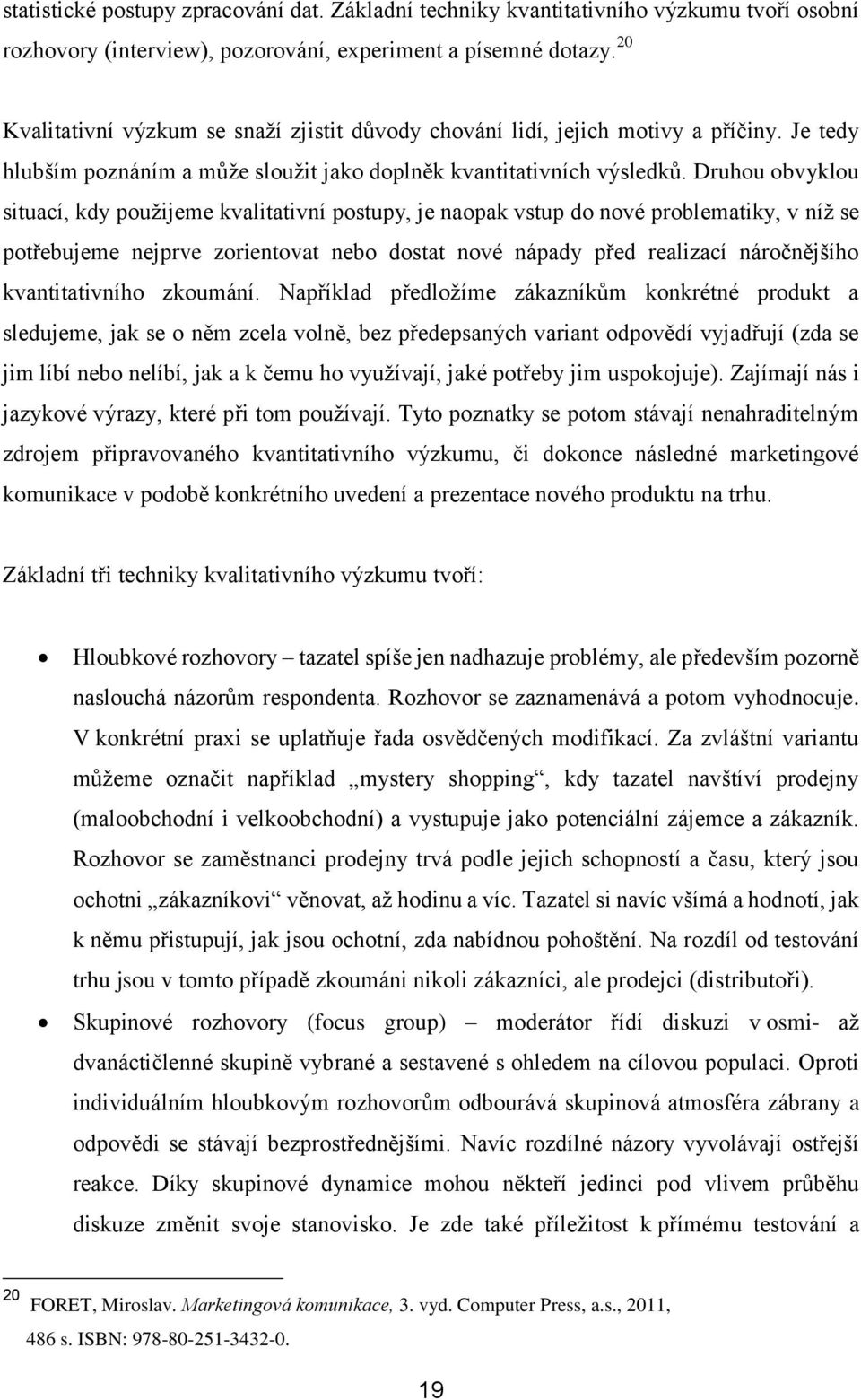 Druhou obvyklou situací, kdy použijeme kvalitativní postupy, je naopak vstup do nové problematiky, v níž se potřebujeme nejprve zorientovat nebo dostat nové nápady před realizací náročnějšího