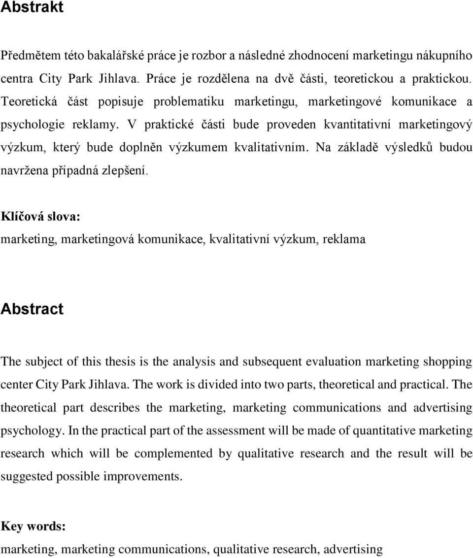 V praktické části bude proveden kvantitativní marketingový výzkum, který bude doplněn výzkumem kvalitativním. Na základě výsledků budou navržena případná zlepšení.