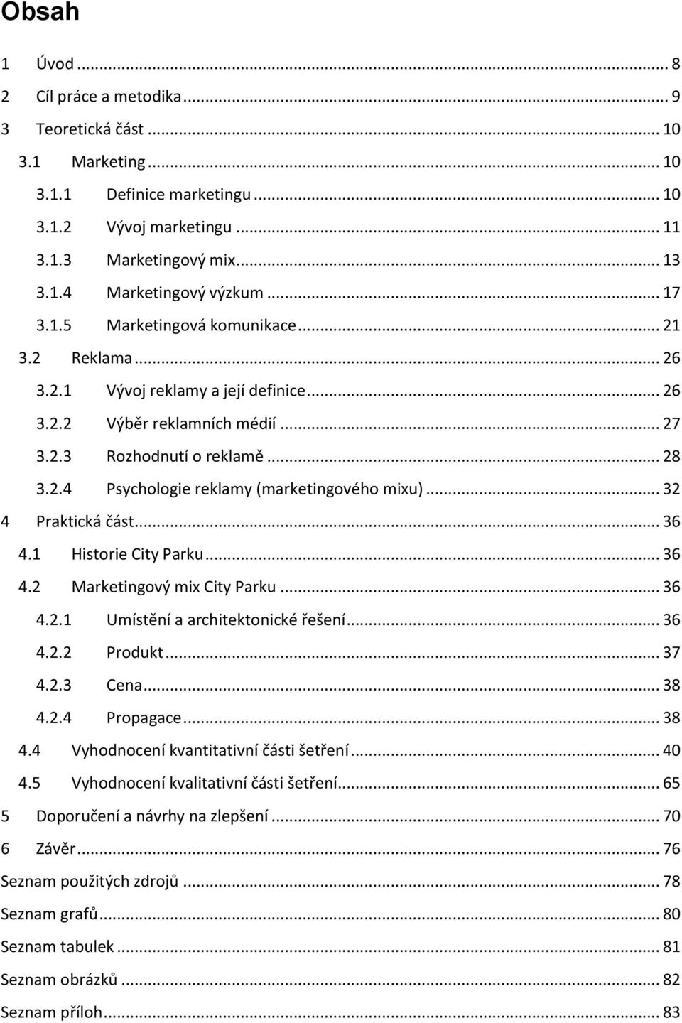.. 32 4 Praktická část... 36 4.1 Historie City Parku... 36 4.2 Marketingový mix City Parku... 36 4.2.1 Umístění a architektonické řešení... 36 4.2.2 Produkt... 37 4.2.3 Cena... 38 4.2.4 Propagace.