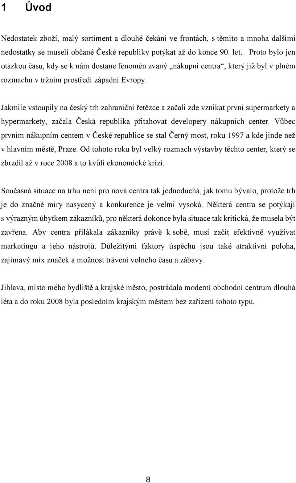 Jakmile vstoupily na český trh zahraniční řetězce a začali zde vznikat první supermarkety a hypermarkety, začala Česká republika přitahovat developery nákupních center.