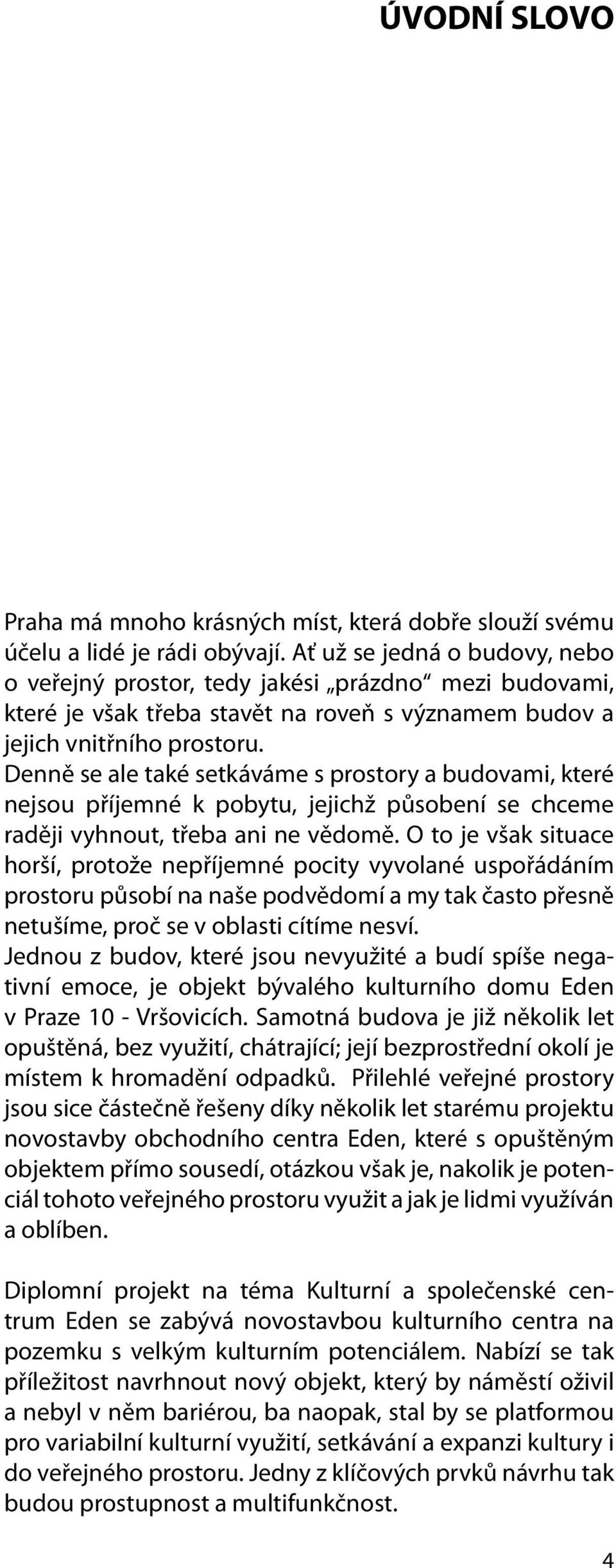 Denně se ale také setkáváme s prostory a budovami, které nejsou příjemné k pobytu, jejichž působení se chceme raději vyhnout, třeba ani ne vědomě.