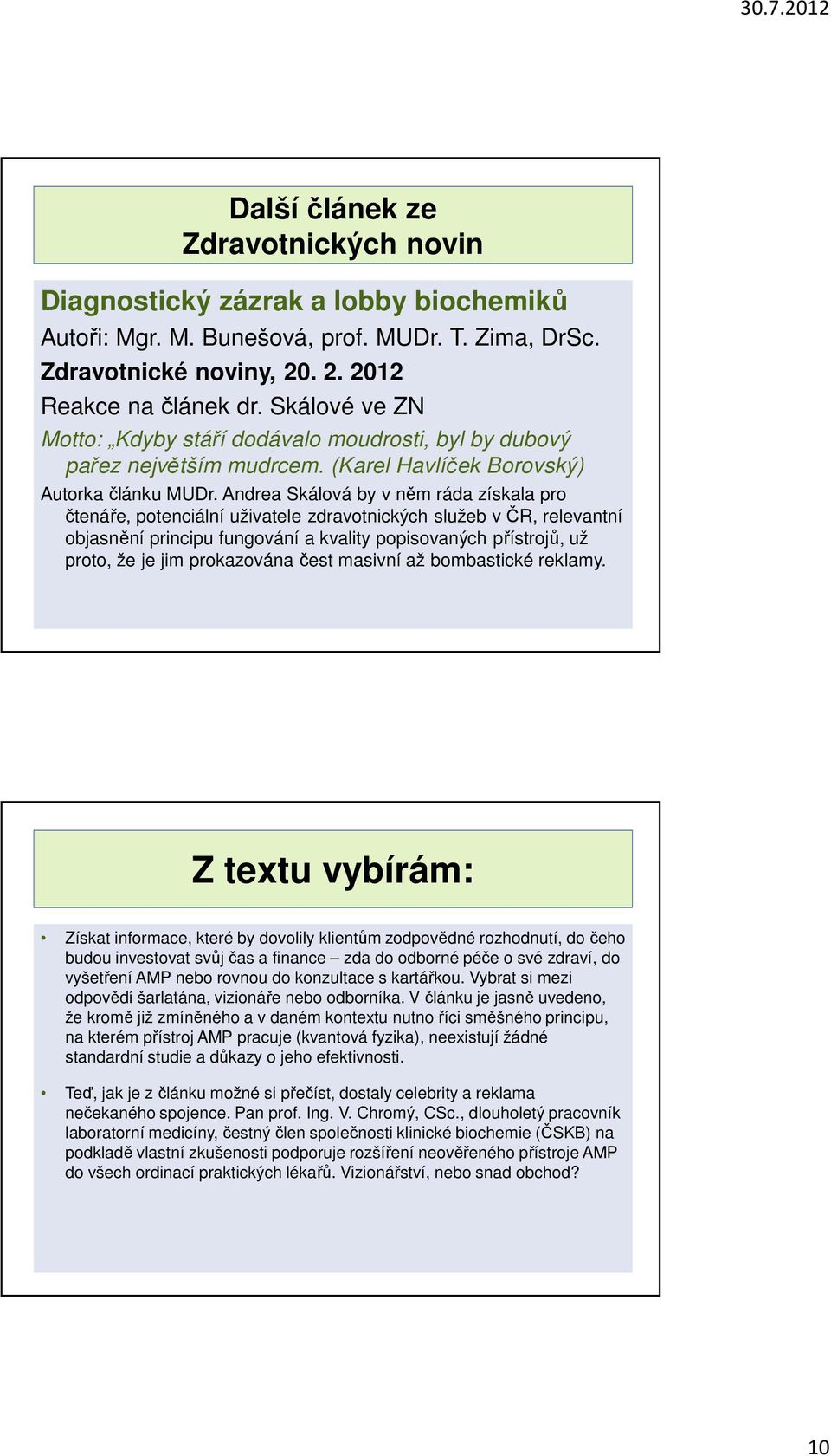 Andrea Skálová by v něm ráda získala pro čtenáře, potenciální uživatele zdravotnických služeb v ČR, relevantní objasnění principu fungování a kvality popisovaných přístrojů, už proto, že je jim