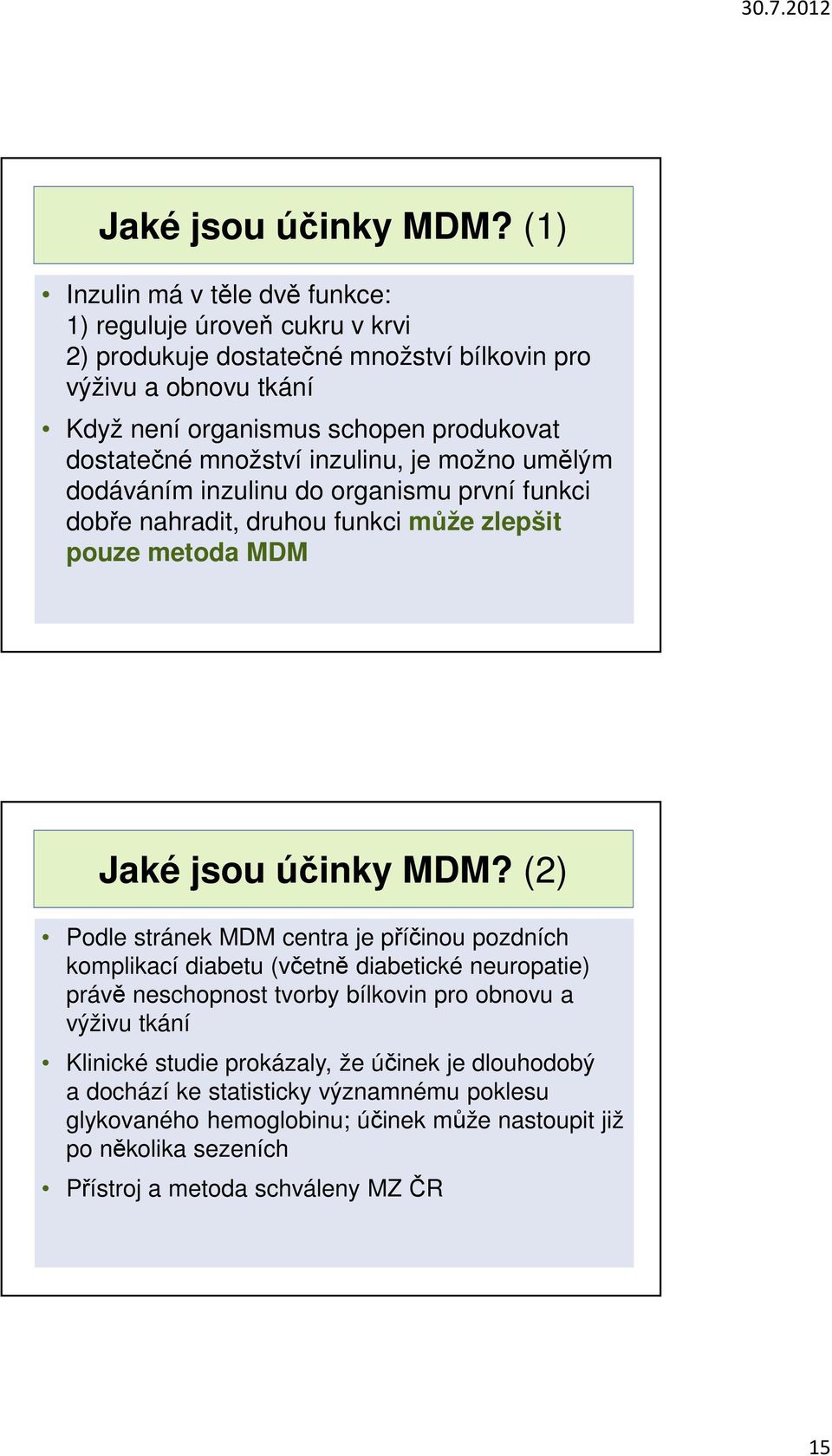 dostatečné množství inzulinu, je možno umělým dodáváním inzulinu do organismu první funkci dobře nahradit, druhou funkci může zlepšit pouze metoda MDM  (2) Podle stránek MDM centra