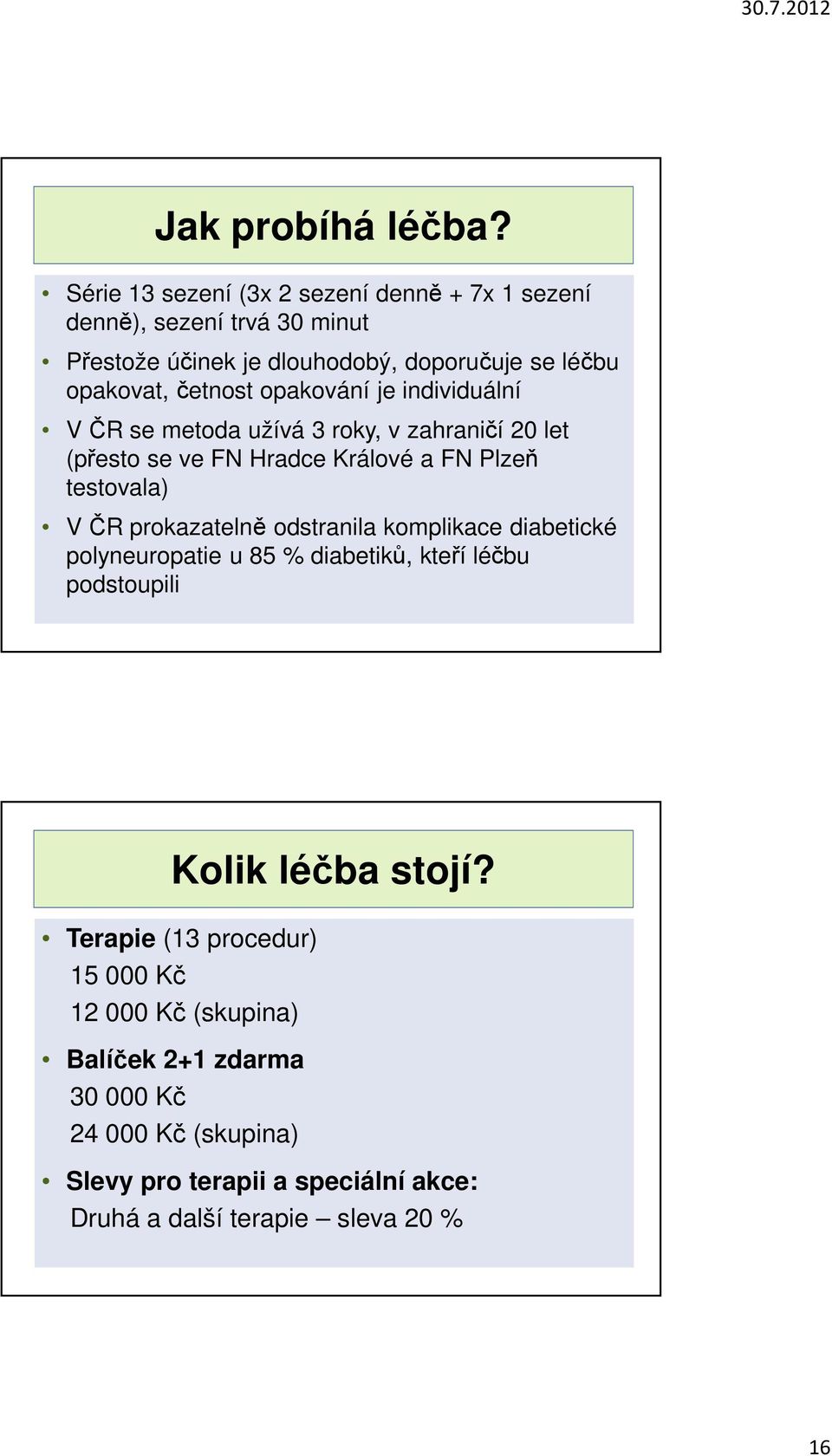 opakování je individuální V ČR se metoda užívá 3 roky, v zahraničí 20 let (přesto se ve FN Hradce Králové a FN Plzeň testovala) V ČR prokazatelně