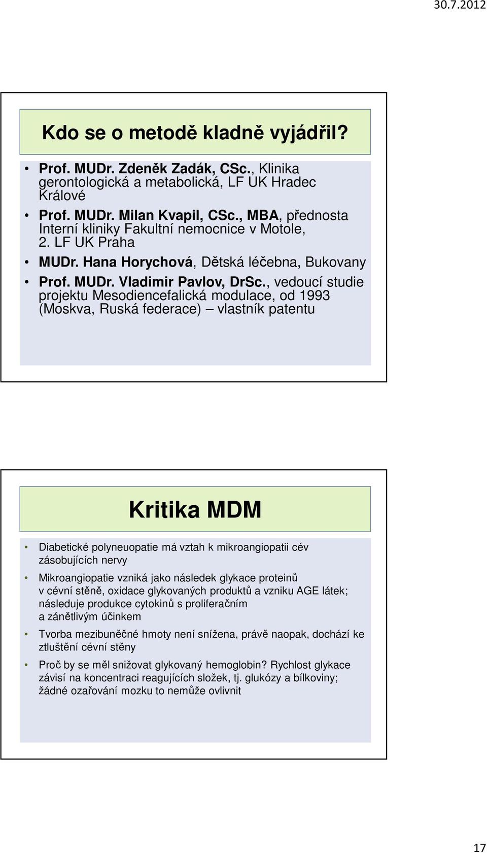 , vedoucí studie projektu Mesodiencefalická modulace, od 1993 (Moskva, Ruská federace) vlastník patentu Kritika MDM Diabetické polyneuopatie má vztah k mikroangiopatii cév zásobujících nervy