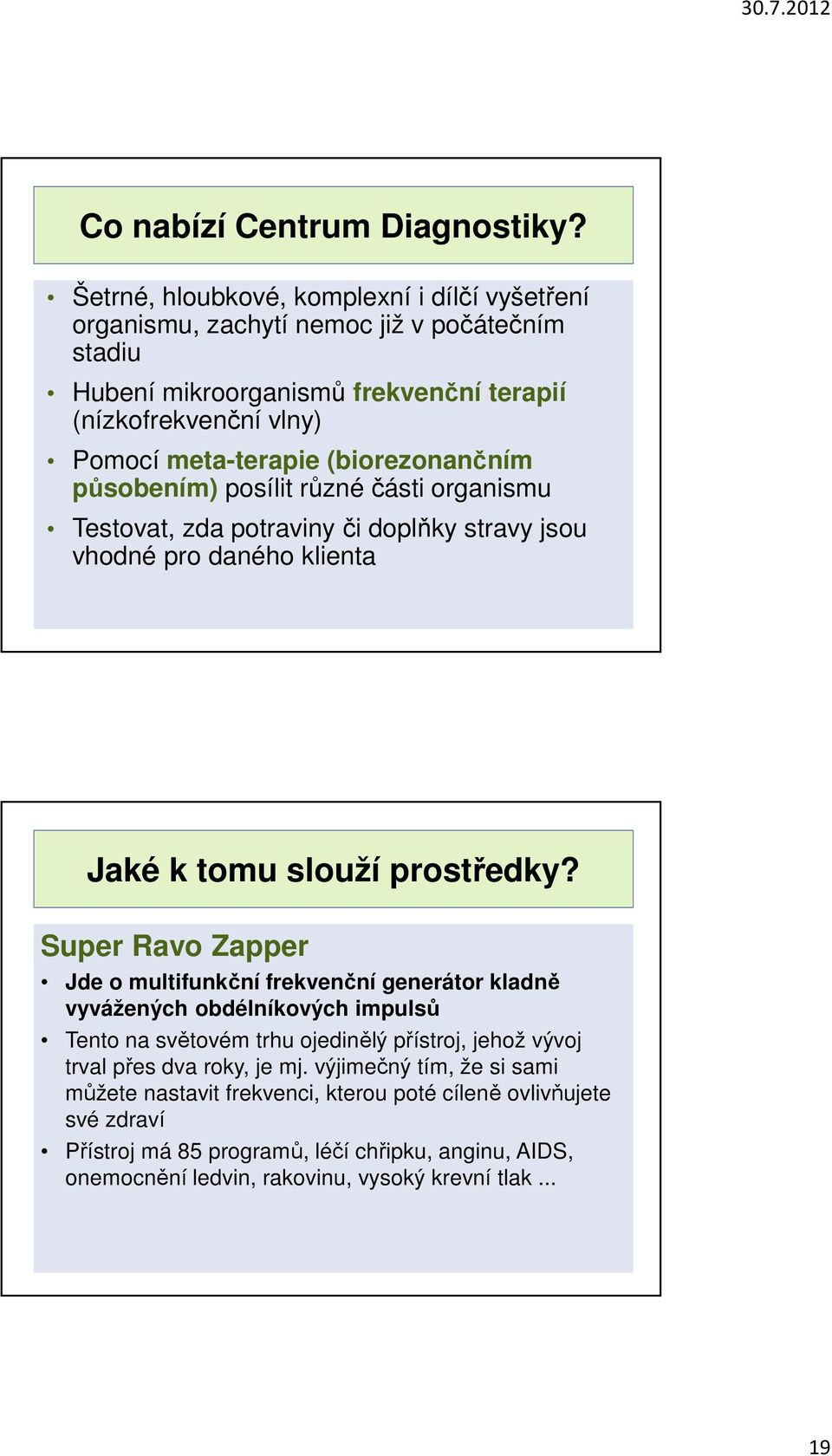 (biorezonančním působením) posílit různé části organismu Testovat, zda potraviny či doplňky stravy jsou vhodné pro daného klienta Jaké k tomu slouží prostředky?