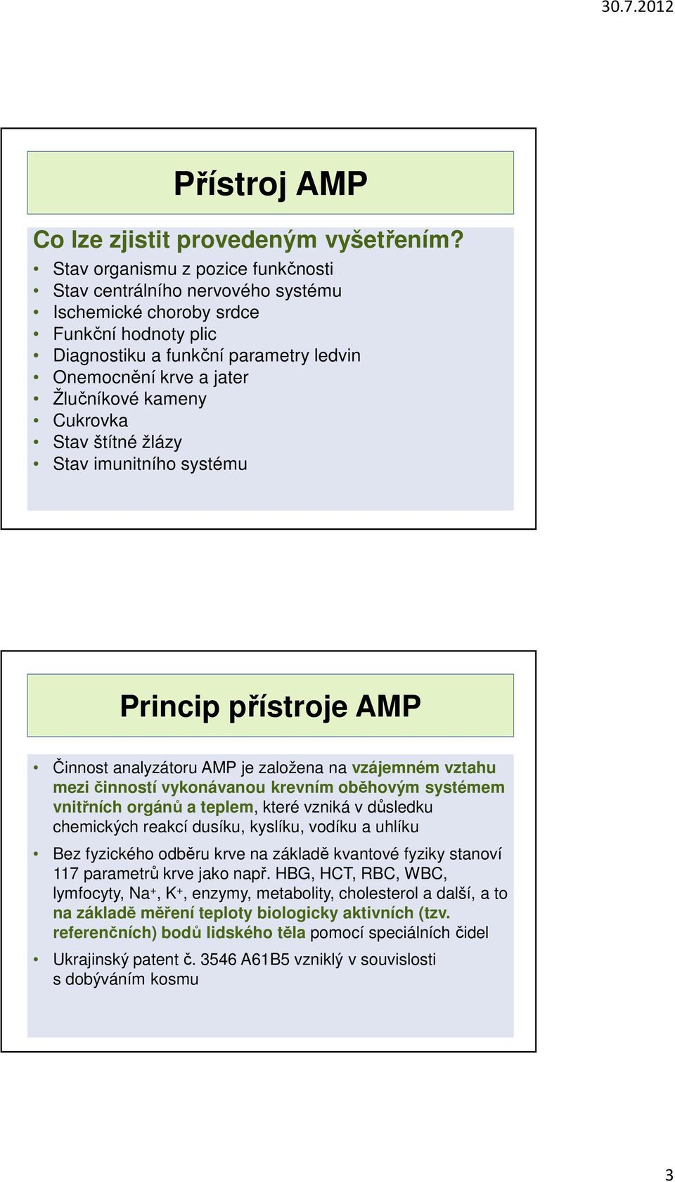 Cukrovka Stav štítné žlázy Stav imunitního systému Princip přístroje AMP Činnost analyzátoru AMP je založena na vzájemném vztahu mezi činností vykonávanou krevním oběhovým systémem vnitřních orgánů a