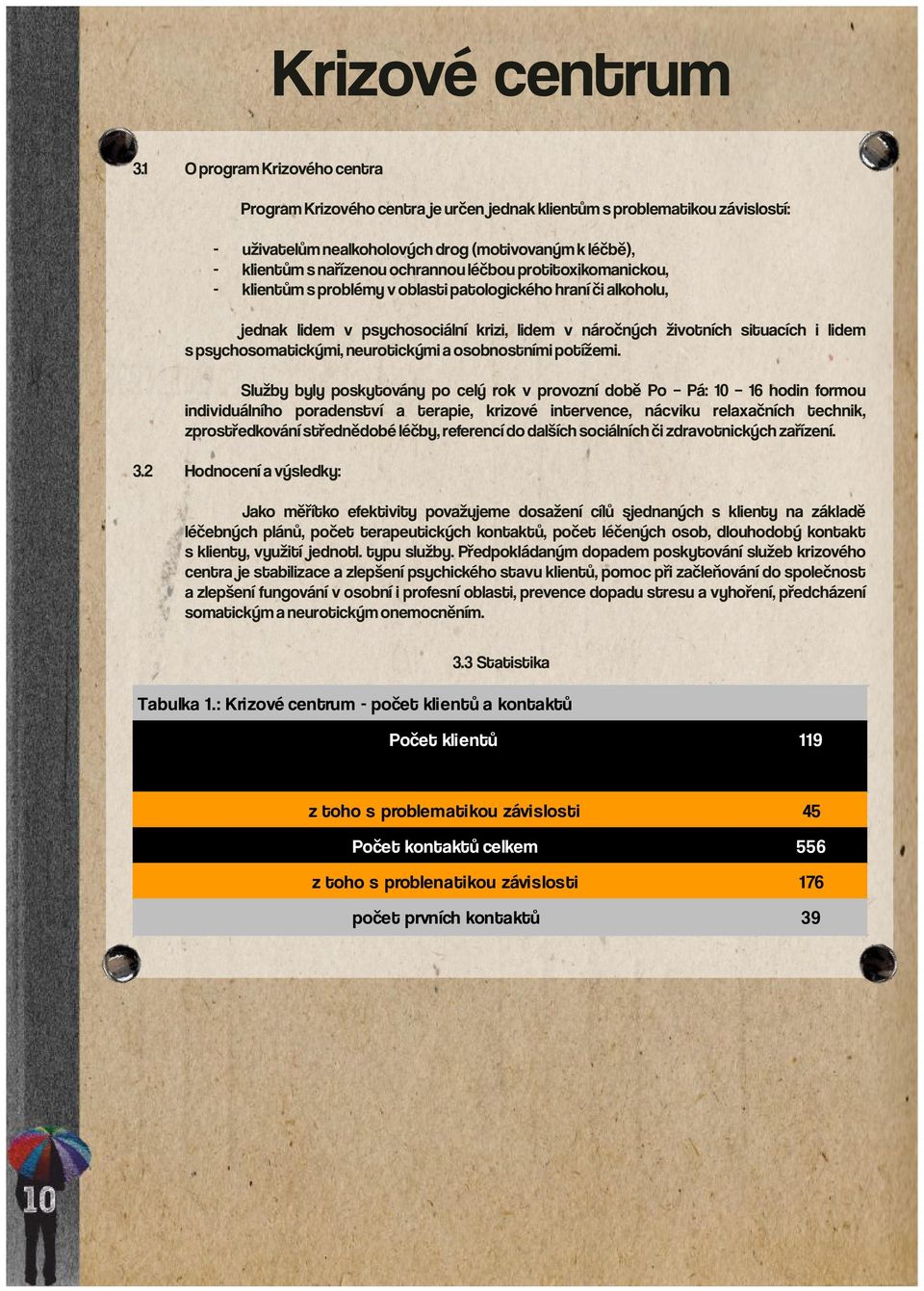 léčbou protitoxikomanickou, - klientům s problémy v oblasti patologického hraní či alkoholu, jednak lidem v psychosociální krizi, lidem v náročných životních situacích i lidem s psychosomatickými,