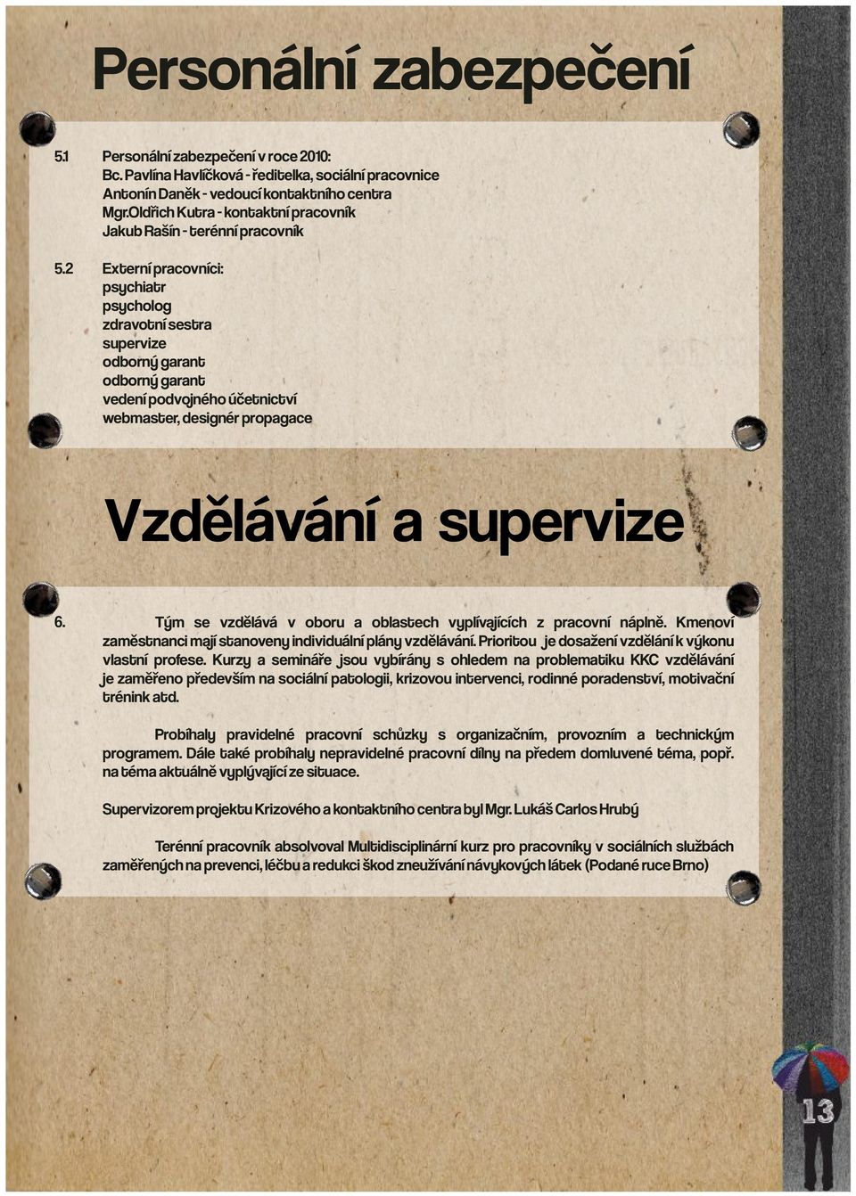 webmaster, designér propagace Vzdělávání a supervize 6. Tým se vzdělává v oboru a oblastech vyplívajících z pracovní náplně. Kmenoví zaměstnanci mají stanoveny individuální plány vzdělávání.