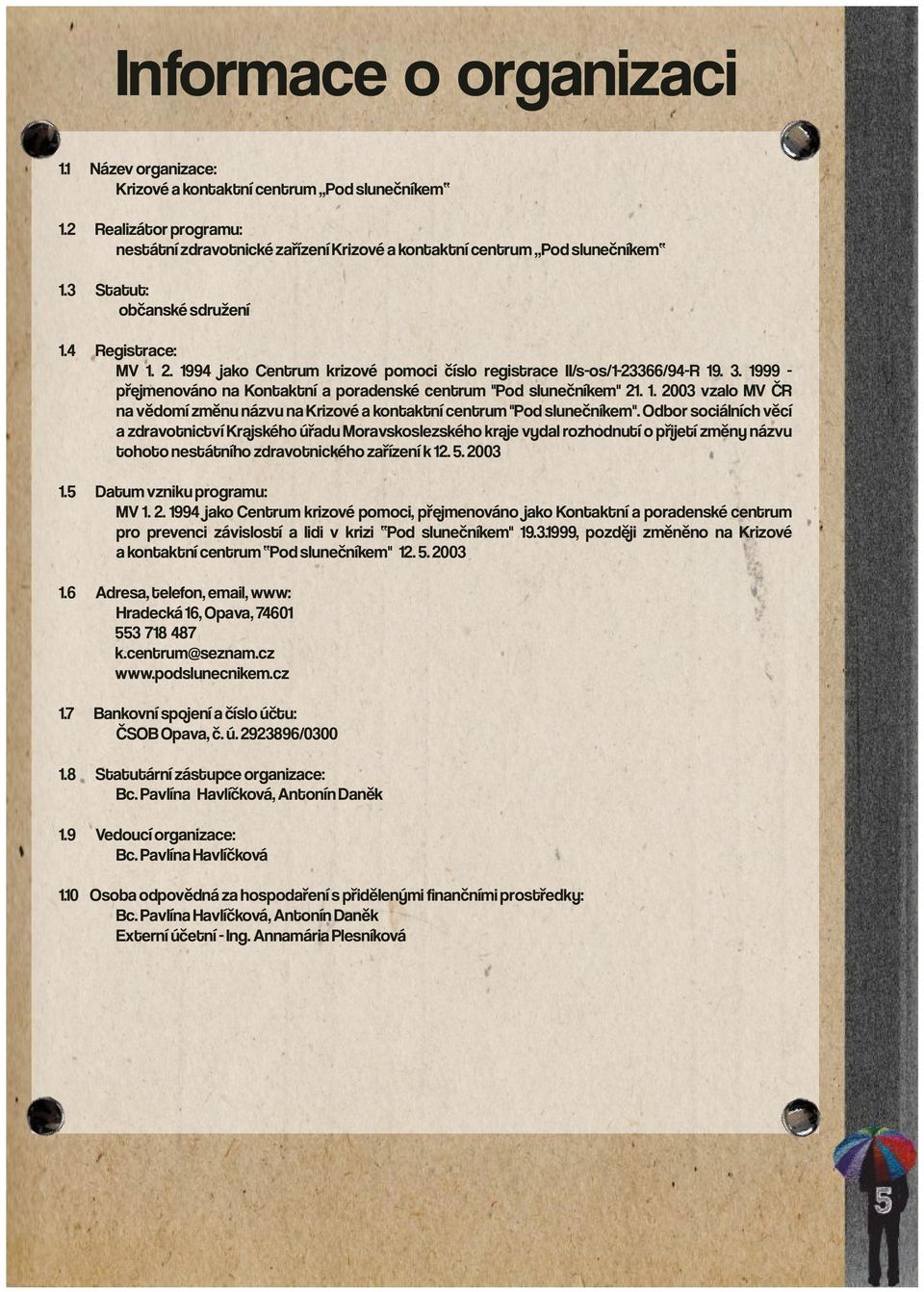 1999 - přejmenováno na Kontaktní a poradenské centrum "Pod slunečníkem" 21. 1. 2003 vzalo MV ČR na vědomí změnu názvu na Krizové a kontaktní centrum "Pod slunečníkem".