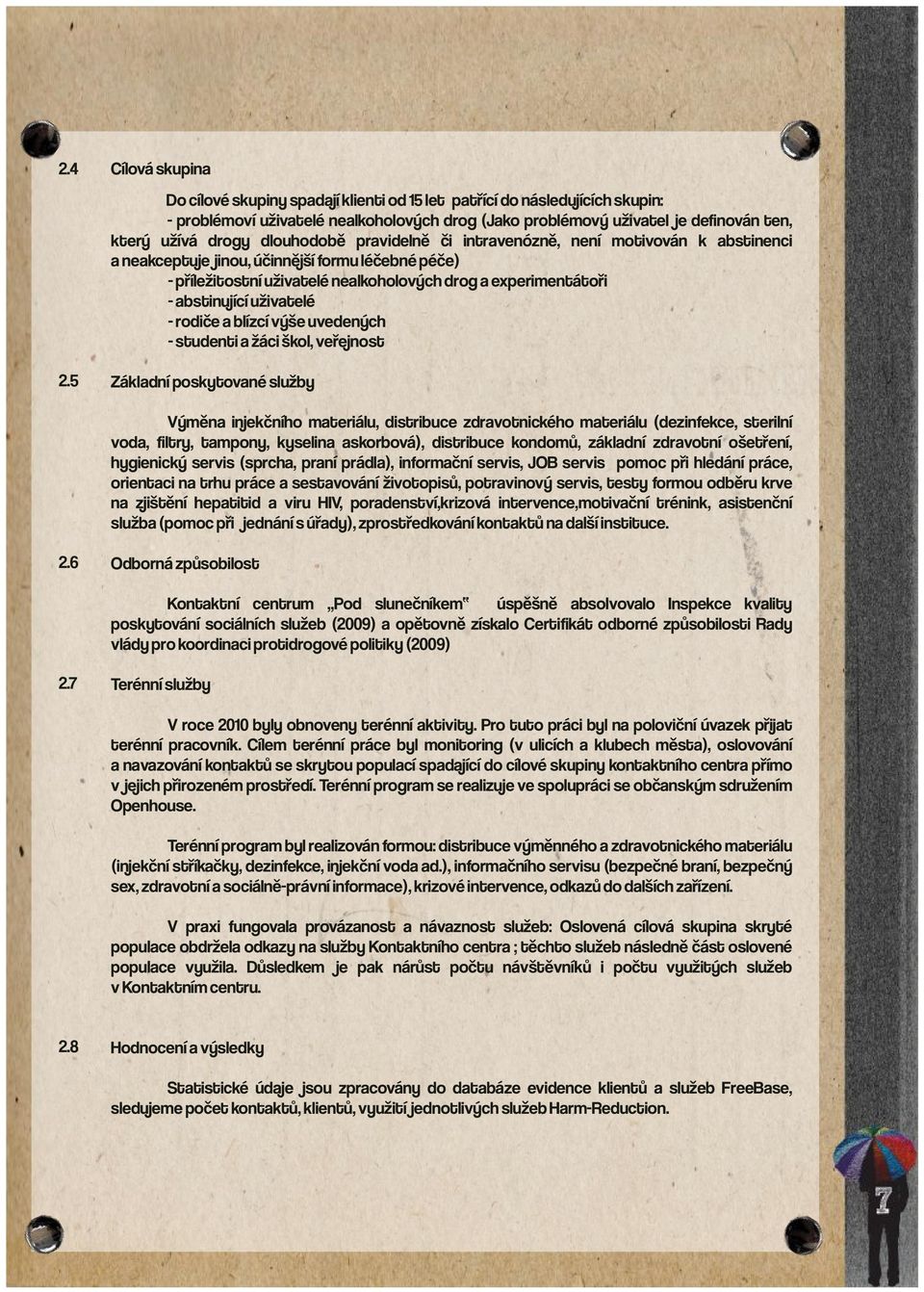 dlouhodobě pravidelně či intravenózně, není motivován k abstinenci a neakceptuje jinou, účinnější formu léčebné péče) - příležitostní uživatelé nealkoholových drog a experimentátoři - abstinující