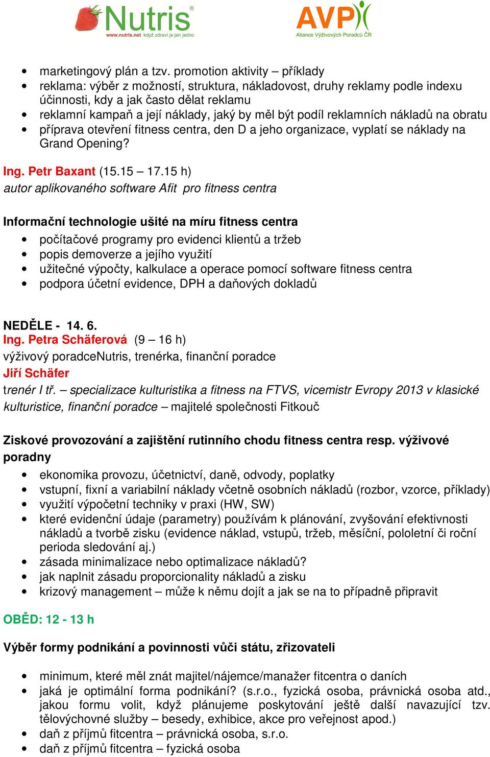 podíl reklamních nákladů na obratu příprava otevření fitness centra, den D a jeho organizace, vyplatí se náklady na Grand Opening? Ing. Petr Baxant (15.15 17.