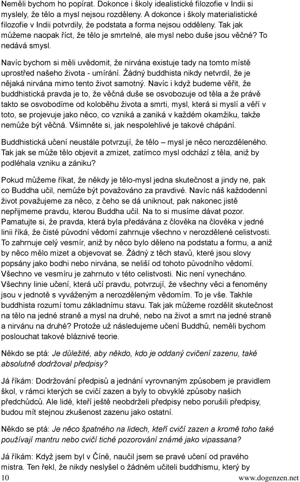 Navíc bychom si měli uvědomit, že nirvána existuje tady na tomto místě uprostřed našeho života - umírání. Žádný buddhista nikdy netvrdil, že je nějaká nirvána mimo tento život samotný.