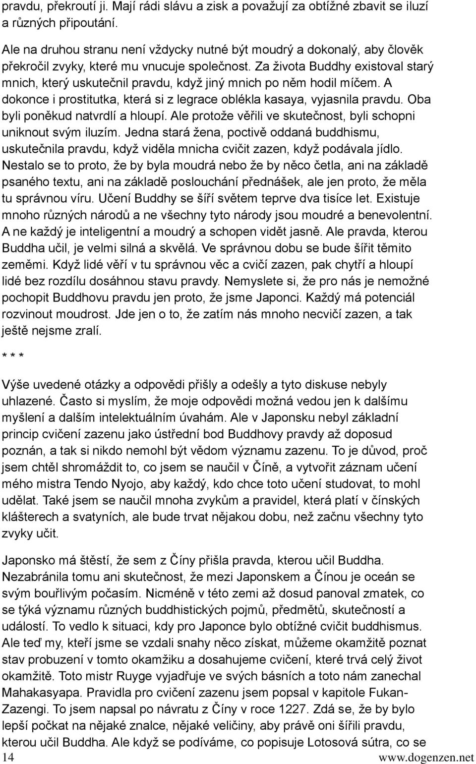 Za života Buddhy existoval starý mnich, který uskutečnil pravdu, když jiný mnich po něm hodil míčem. A dokonce i prostitutka, která si z legrace oblékla kasaya, vyjasnila pravdu.